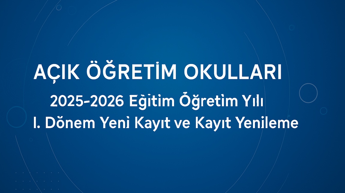 Açık Öğretim Okulları (Açıköğretim Lisesi ve Açıköğretim Ortaokulu) Yeni Kayıt Dönemi